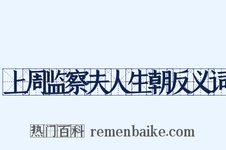 上周监察夫人生朝反义词是什么意思的图片